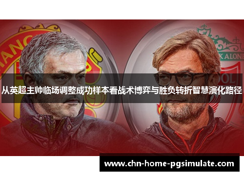 从英超主帅临场调整成功样本看战术博弈与胜负转折智慧演化路径