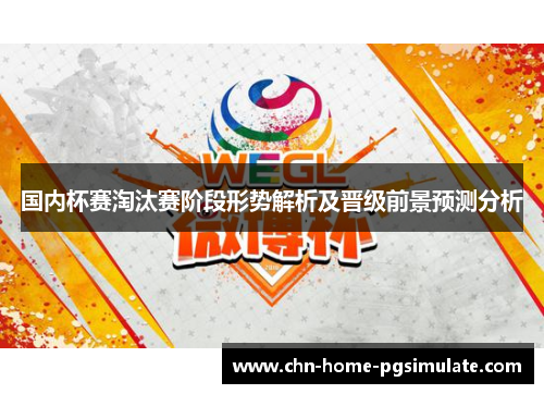 国内杯赛淘汰赛阶段形势解析及晋级前景预测分析 国内杯赛淘汰赛阶段形势解析及晋级前景预测分析