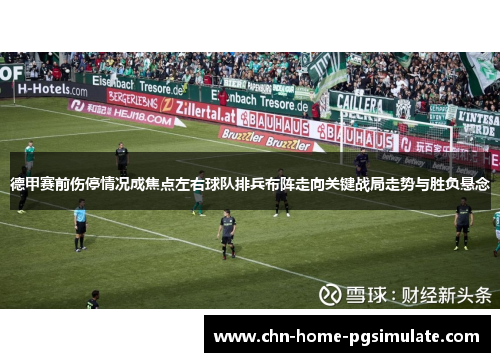 德甲赛前伤停情况成焦点左右球队排兵布阵走向关键战局走势与胜负悬念