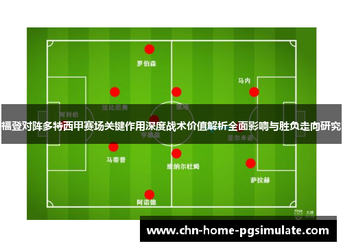 福登对阵多特西甲赛场关键作用深度战术价值解析全面影响与胜负走向研究
