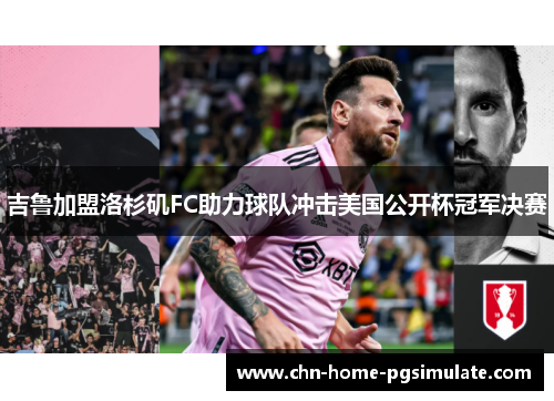 吉鲁加盟洛杉矶FC助力球队冲击美国公开杯冠军决赛